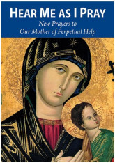 Hear Me as I Pray: New Prayers to Our Mother of Perpetual Help